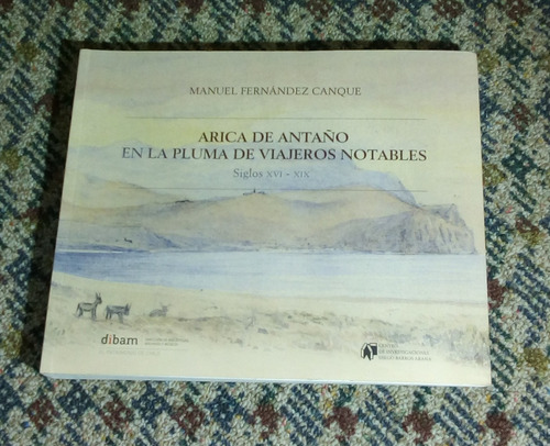 Arica De Antaño, Siglos Xvi - Xix. Manuel Fernández Canque.
