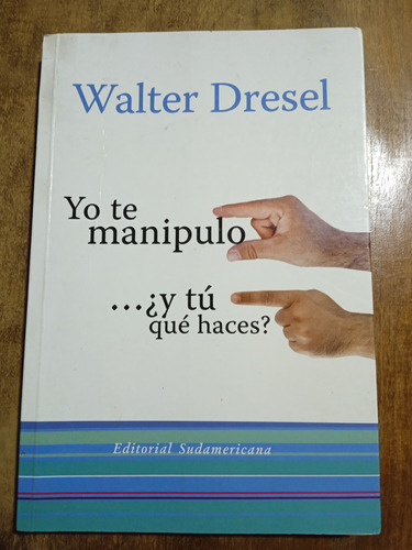 Yo Te Manipulo... Y Tú Qué Haces? - Walter Dresel 