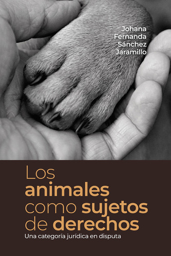 Los Animales Como Sujetos De Derechos, De Johana Fernanda Sánchez Jaramillo. Editorial Universidad Del Rosario-uros, Tapa Blanda, Edición 2023 En Español