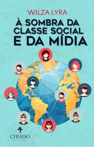 À Sombra Da Classe Social E Da Mídia: Compendium, De Lira, Wilza. Editora Chiado (brasil), Capa Mole, Edição 1ª Edição - 2017 Em Português