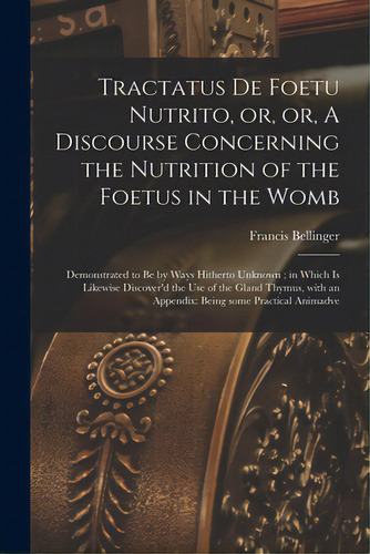 Tractatus De Foetu Nutrito, Or, Or, A Discourse Concerning The Nutrition Of The Foetus In The Wom..., De Bellinger, Francis D. 1721. Editorial Legare Street Pr, Tapa Blanda En Inglés