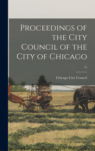 Proceedings Of The City Council Of The City Of Chicago; 11, De Chicago (ill ) City Council. Editorial Legare Street Pr, Tapa Dura En Inglés