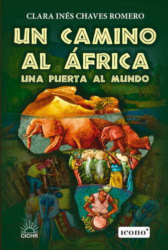 Un camino al África: Una puerta al mundo, de Clara Inés Chaves Romero. Serie 9585472877, vol. 1. Editorial Codice Producciones Limitada, tapa blanda, edición 2023 en español, 2023