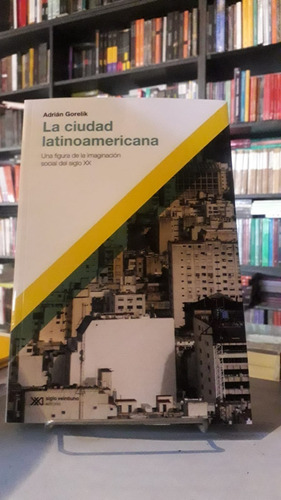 La Ciudad Latinoamericana - Adrián Gorelik