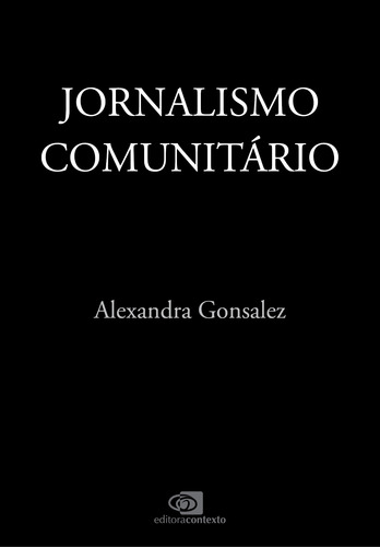 Jornalismo comunitário, de Gonsalez, Alexandra. Editorial Contexto, capa mole em português, 2022