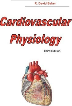 Cardiovascular Physiology, 3rd Edition - Dr R David Baker