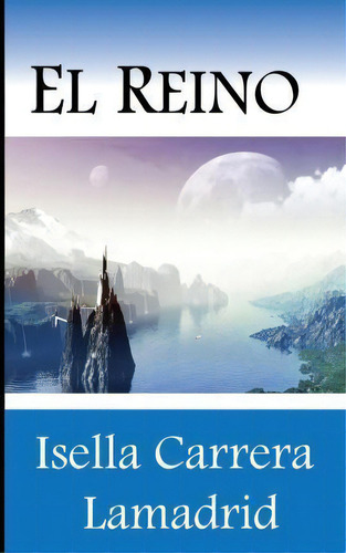 El Reino, De Isella Carrera Lamadrid. Editorial Createspace Independent Publishing Platform, Tapa Blanda En Español