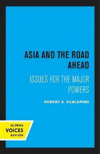 Asia And The Road Ahead : Issues For The Major Powers, De Robert A. Scalapino., Vol. 1. Editorial University Of California Press, Tapa Blanda En Inglés