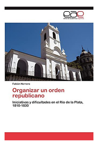 Libro: Organizar Un Orden Republicano: Iniciativas Y&..