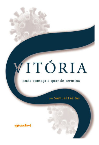 Vitória - Onde Começa E Quando Termina: Covid-19 - Vol. 1, De Freitas, Samuel. Editora Giostri, Capa Mole Em Português