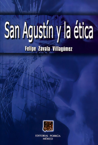 San Agustín Y La Ética, De Zavala Villagómez, Felipe. Editorial Editorial Porrúa México, Tapa Blanda En Español, 2005