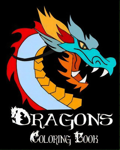 Dragons Coloring Book - 25 Designs To Color In - Colouring Book : Only One Design Per Page, De Captain Color. Editorial Createspace Independent Publishing Platform, Tapa Blanda En Inglés