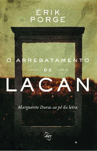 O arrebatamento de Lacan: Marguerite Duras ao pé da letra, de Porge, Érik. Editora 106 Ltda., capa mole em português, 2019