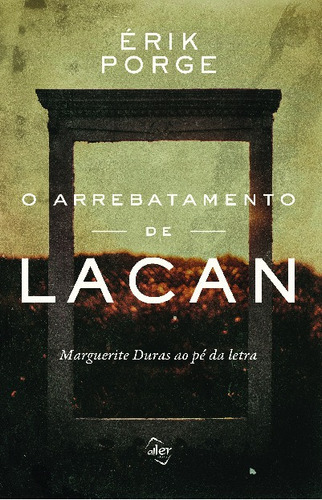 O arrebatamento de Lacan: Marguerite Duras ao pé da letra, de Porge, Érik. Editorial Aller, capa mole em português, 2019