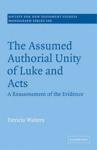 Society For New Testament Studies Monograph Series: The Assumed Authorial Unity Of Luke And Acts:..., De Patricia Walters. Editorial Cambridge University Press, Tapa Blanda En Inglés