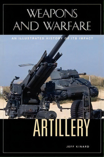 Artillery : An Illustrated History Of Its Impact, De Jeff Kinard. Editorial Abc-clio, Tapa Dura En Inglés, 2007