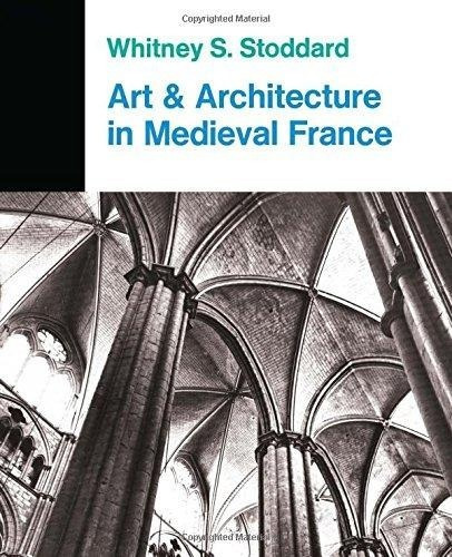 Art And Architecture In Medieval France : Whitney S. Stodda