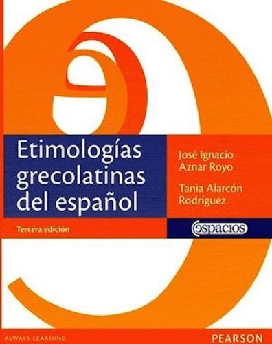 Etimologias Grecolatinas Del Español/espacios/3ra Ed, De Jose Ignacio Aznar Royo/tania Aalrcon Rodriguez. Editorial Pearson, Edición 2013 En Español