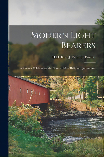 Modern Light Bearers: Addresses Celebrating The Centennial Of Religious Journalism, De J. Pressley Barrett, D. D.. Editorial Legare Street Pr, Tapa Blanda En Inglés
