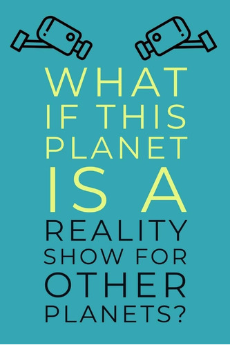 Libro: ¿y Si: Este Planeta Es Un Reality Show Para Otros Pla