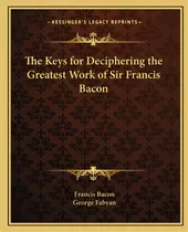 Comprar The Keys For Deciphering The Greatest Work Of Sir Francis Bacon, De Bacon, Francis. Editorial Kessinger Pub Llc, Tapa Blanda En Inglés