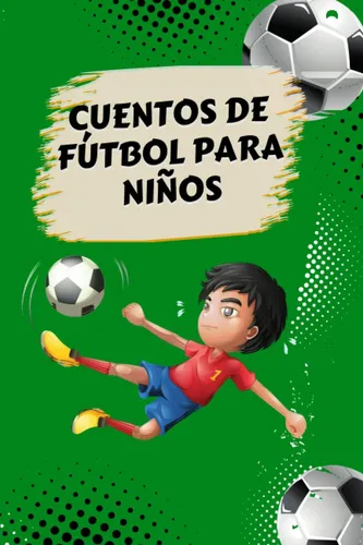 Libro: Cuentos De Fútbol Para Niños: ¡aprende Sobre La Pasió