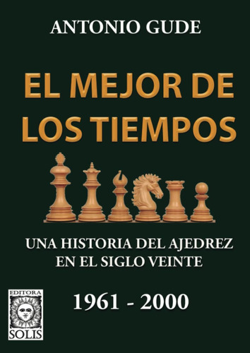 Libro: El Mejor De Los Tiempos : Una Historia Del Ajedrez En