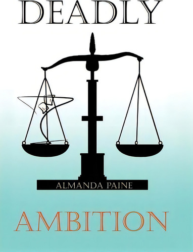 Deadly Ambition, De Almanda Paine. Editorial Xlibris Corporation, Tapa Dura En Inglés