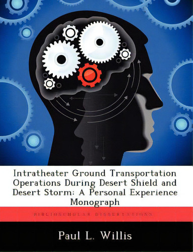 Intratheater Ground Transportation Operations During Desert Shield And Desert Storm: A Personal E..., De Willis, Paul L.. Editorial Biblioscholar, Tapa Blanda En Inglés