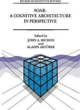 Soar: A Cognitive Architecture In Perspective : A Tribute...