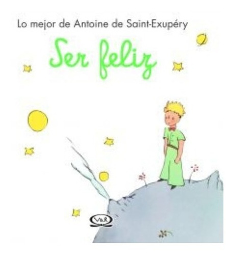 Lo Mejor De Antoine De Saint-exupéry Ser Feliz