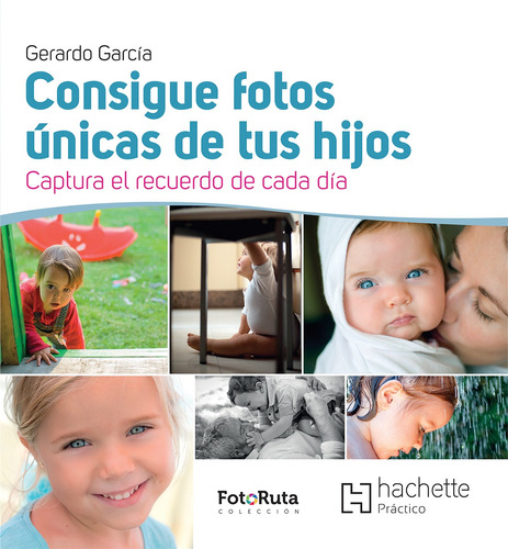 Consigue fotos únicas de tus hijos, de García, Gerardo. Editorial Hachette Prácticos, tapa blanda en español, 2019