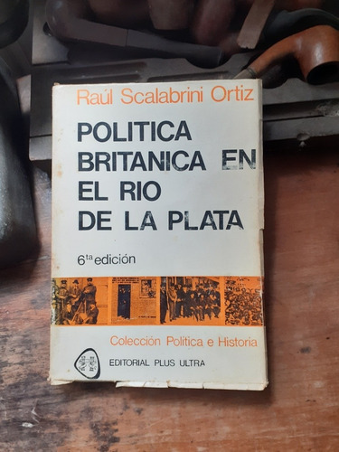 Política Britanica En El Río De La Plata /  Scalabrini Ortiz