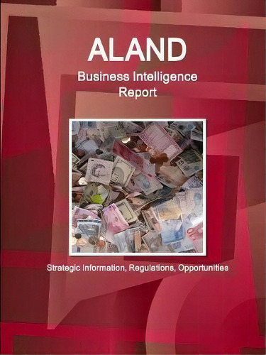 Aland Business Intelligence Report - Strategic Information, Regulations, Opportunities, De Inc Ibp. Editorial Ibp Usa, Tapa Blanda En Inglés