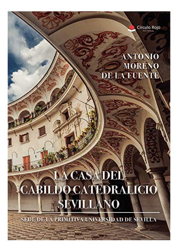 Libro La Casa Del Cabildo Catedralicio Sevillano ¿sede De La