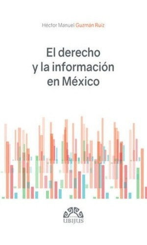 El Derecho Y La Información En México, De Guzmán Ruíz, Héctor Manuel. Editorial Ubijus, Editorial Sa De Cv, Tapa Blanda, Edición 1° Edición En Español, 2019