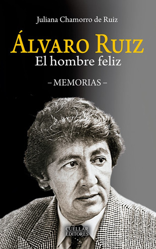 Álvaro Ruiz: El hombre feliz, de Juliana Chamorro de Ruiz. 9585984943, vol. 1. Editorial Editorial Cuellar Editores, tapa blanda, edición 2018 en español, 2018