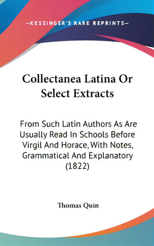 Collectanea Latina Or Select Extracts: From Such Latin Authors As Are Usually Read In Schools Bef..., De Quin, Thomas. Editorial Kessinger Pub Llc, Tapa Dura En Inglés