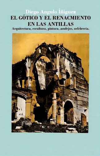 El Gãâ³tico Y El Renacimiento En Las Antillas: Arquitectura, Escultura, Pintura, Azulejos, Orfeb..., De Palm, Erwin Walter. Editorial Createspace, Tapa Blanda En Español