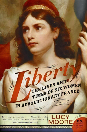 Liberty : The Lives And Times Of Six Women In Revolutionary France, De Lucy Moore. Editorial Harper Perennial, Tapa Blanda En Inglés, 2008
