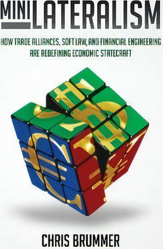 Minilateralism: How Trade Alliances, Soft Law, And Financial Engineering Are Redefining Economic Statecraft, De Chris Brummer., Vol. 1. Editorial Cambridge University Press, Tapa Dura En Inglés
