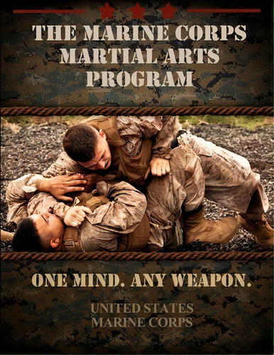 The Marine Corps Martial Arts Program : The Complete Combat System, De United States Marine Corps. Editorial Createspace Independent Publishing Platform, Tapa Blanda En Inglés