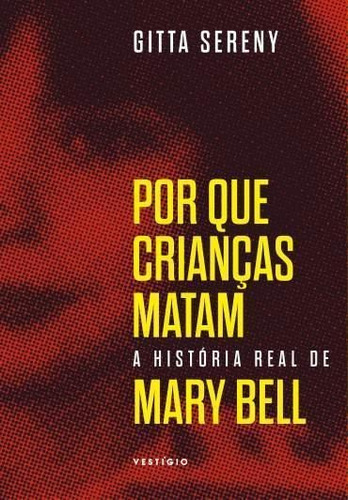 Por Que Crianças Matam  A História De Mary Bell, De Sereny, Gitta. Editora Vestígio, Capa Mole Em Português, 2019