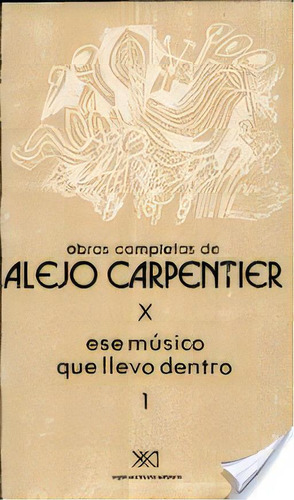 Ese Musico Que Llevo Dentro: Obras Completas 10, De Alejo Carpentier. Editorial Siglo Xxi, Tapa Blanda, Edición 1 En Español