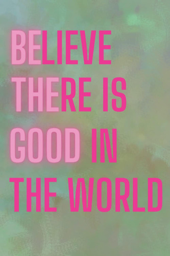 Libro: Believe There Is Good In The World A Positive Motivat