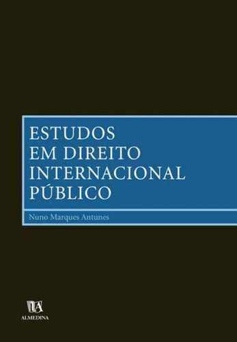 Estudos Em Direito Internacional Público, De Antunes, Nuno Marques., Vol. Direito Internacional. Editora Almedina, Capa Mole Em Português, 20