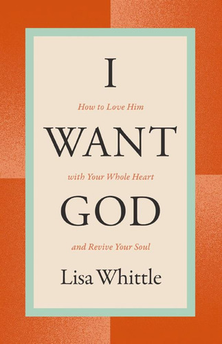 Libro: I Want God: How To Love Him With Your Whole Heart And