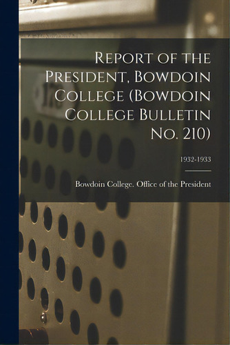 Report Of The President, Bowdoin College (bowdoin College Bulletin No. 210); 1932-1933, De Bowdoin College Office Of The Presid. Editorial Hassell Street Pr, Tapa Blanda En Inglés