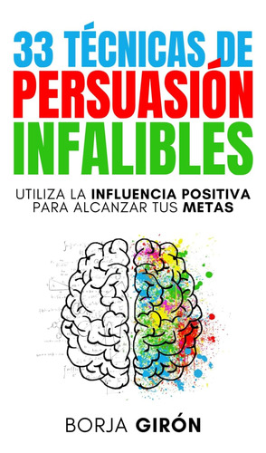 Libro: 33 Técnicas De Persuasión Infalibles: Utiliza La Infl