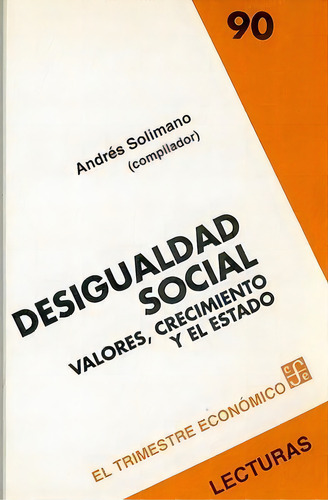 Desigualdad Social : Valores, Crecimiento Y El Estado: Valores, Crecimiento Y El Estado, De Solimano, Andres (comp.)., Vol. 1. Editorial Fondo Cultura Economica, Tapa Blanda En Español
